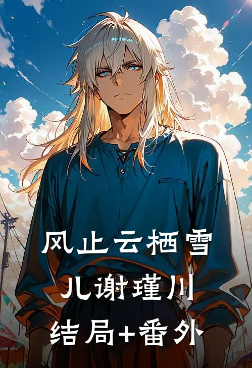 风止云栖雪儿谢瑾川:结局+番外