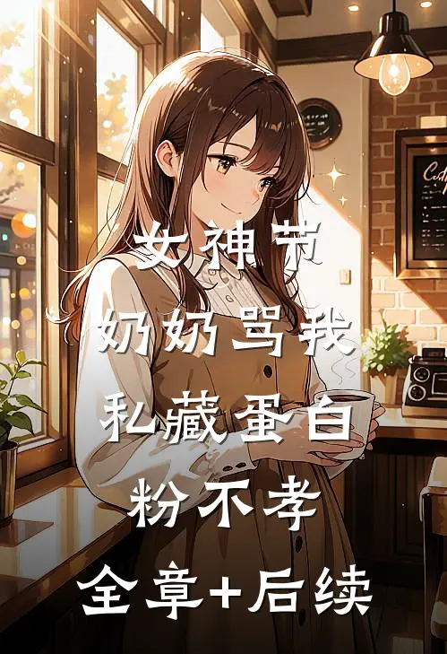 女神节，奶奶骂我私藏蛋白粉不孝:全章+后续