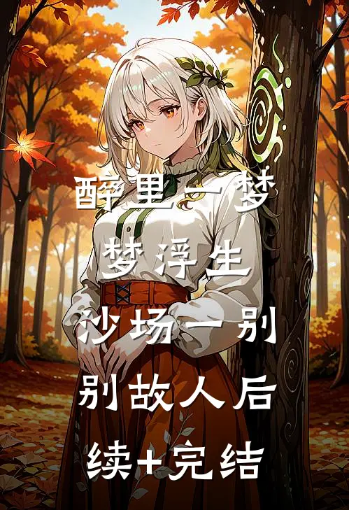 醉里一梦梦浮生，沙场一别别故人后续+完结