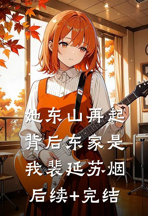 她东山再起，背后东家是我裴延苏烟后续+完结