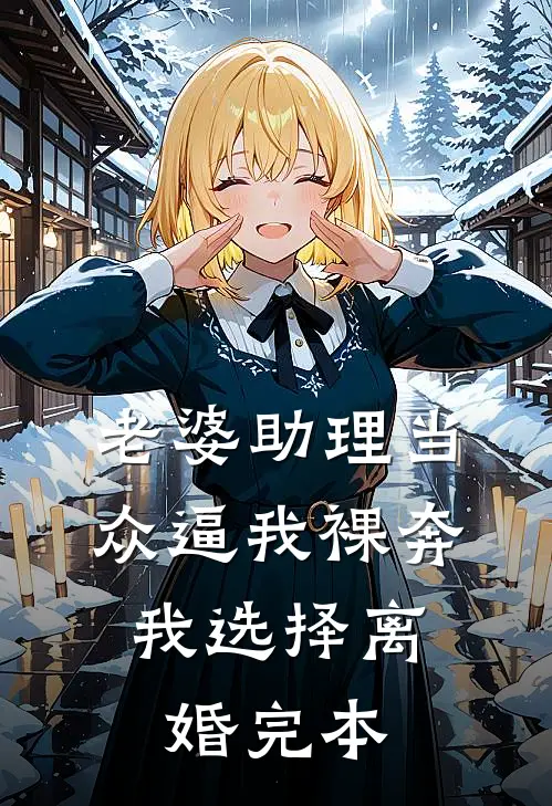 老婆助理当众逼我裸奔，我选择离婚完本