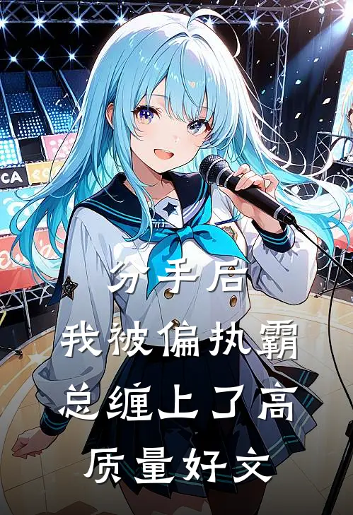 分手后，我被偏执霸总缠上了高质量好文