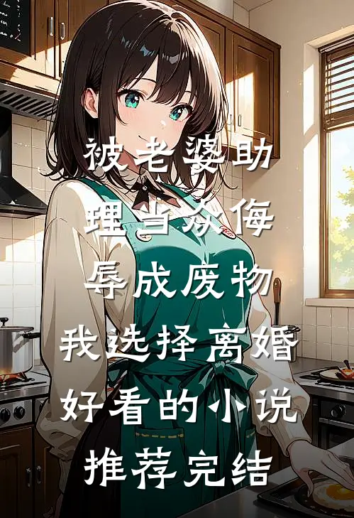 被老婆助理当众侮辱成废物，我选择离婚好看的小说推荐完结