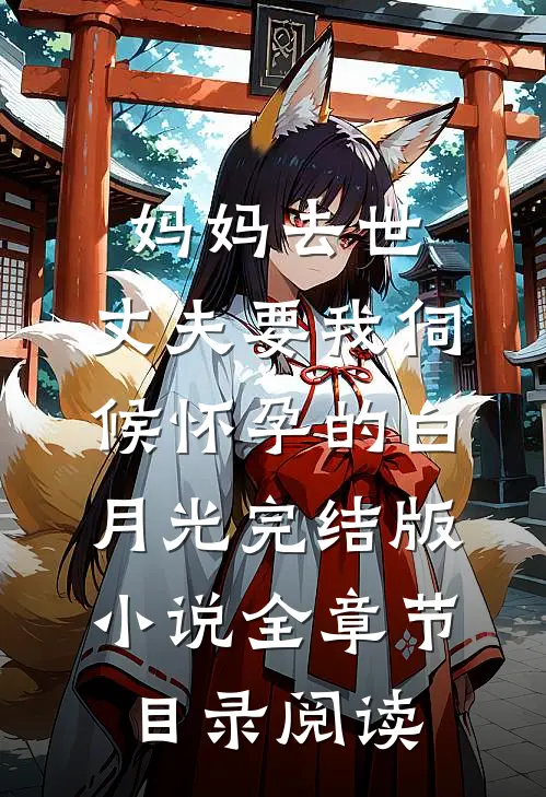 妈妈去世，丈夫要我伺候怀孕的白月光完结版小说全章节目录阅读