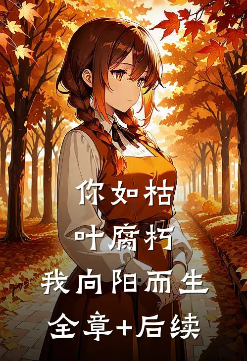 你如枯叶腐朽，我向阳而生:全章+后续