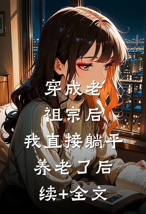 穿成老祖宗后，我直接躺平养老了后续+全文