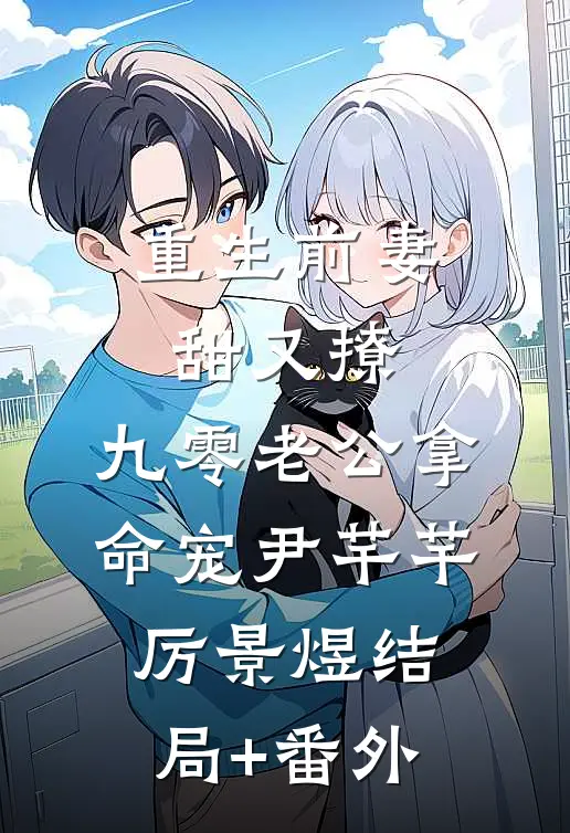 重生前妻甜又撩，九零老公拿命宠尹芊芊厉景煜结局+番外