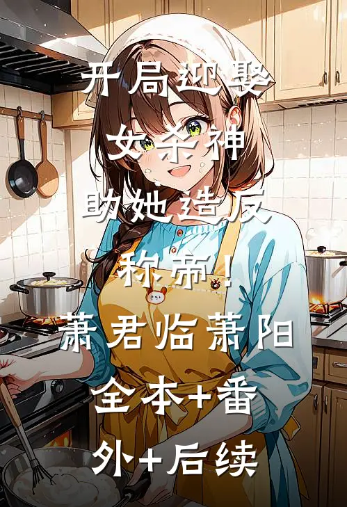开局迎娶女杀神，助她造反称帝！萧君临萧阳:全本+番外+后续