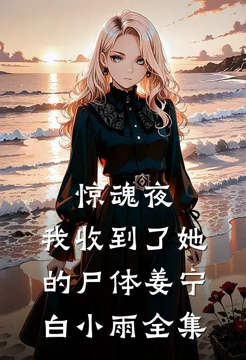 惊魂夜，我收到了她的尸体姜宁白小雨全集