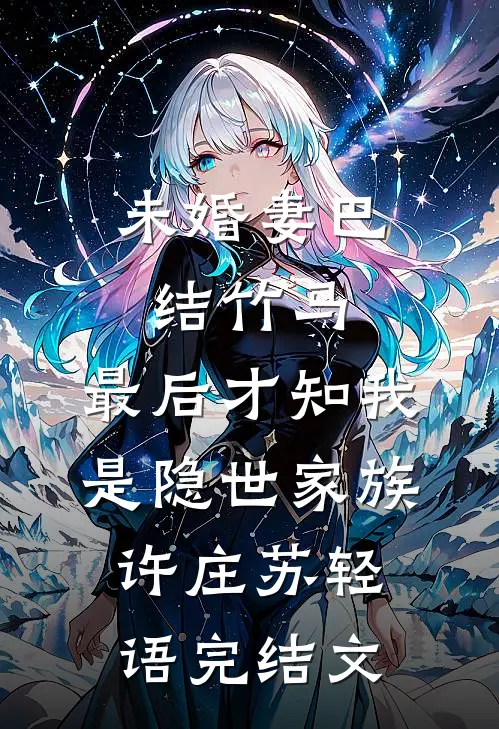 未婚妻巴结竹马，最后才知我是隐世家族许庄苏轻语完结文