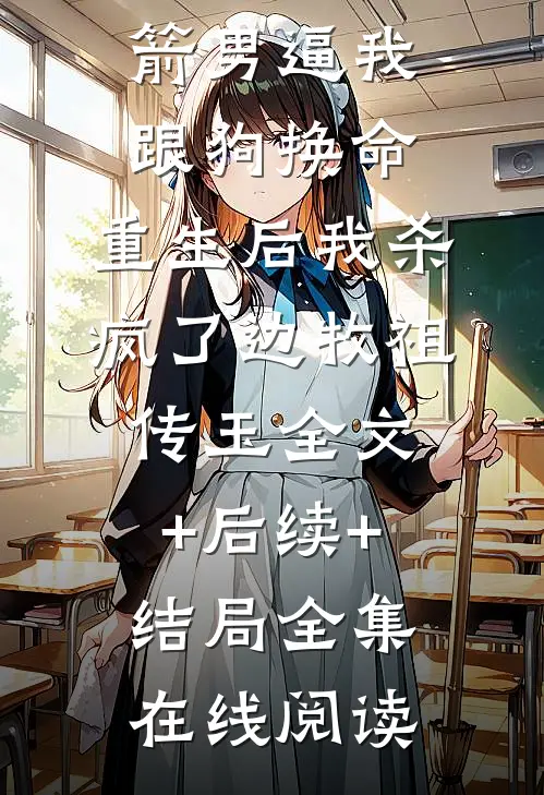 姐姐和未婚妻为救绿箭男逼我跟狗换命,重生后我杀疯了边牧祖传玉全文+后续+结局