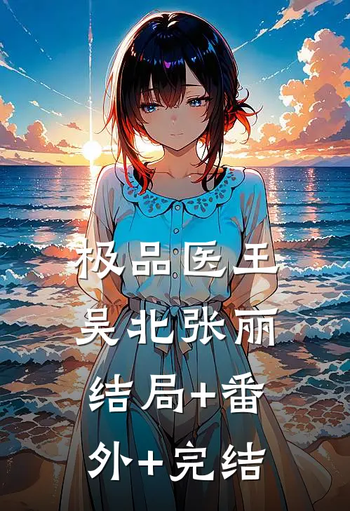 极品医王吴北张丽:结局+番外+完结
