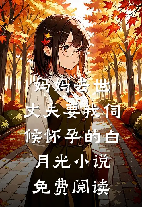 妈妈去世，丈夫要我伺候怀孕的白月光小说免费阅读
