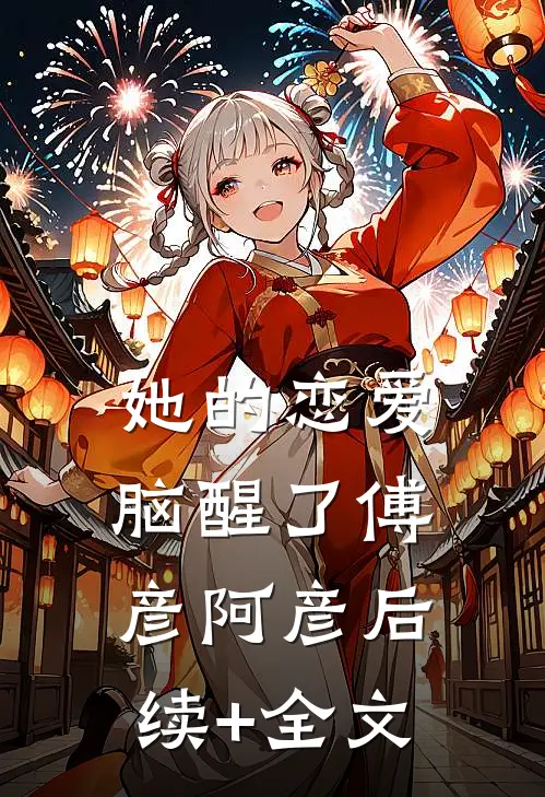 她的恋爱脑醒了傅彦阿彦后续+全文