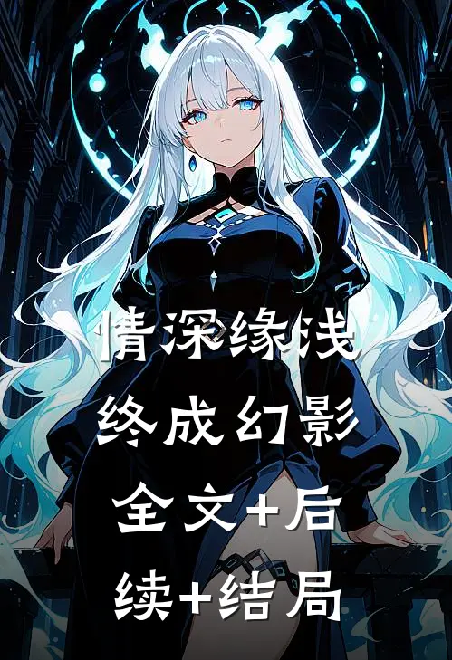 情深缘浅，终成幻影:全文+后续+结局