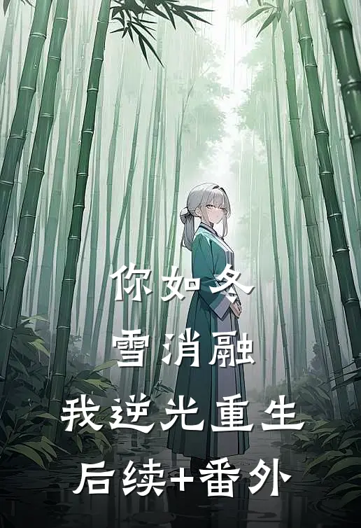 你如冬雪消融，我逆光重生后续+番外