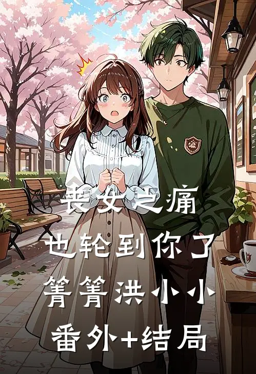 丧女之痛，也轮到你了箐箐洪小小:(番外)+(结局)