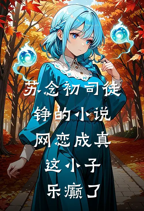 苏念初司徒铮的小说网恋成真，这小子乐癫了