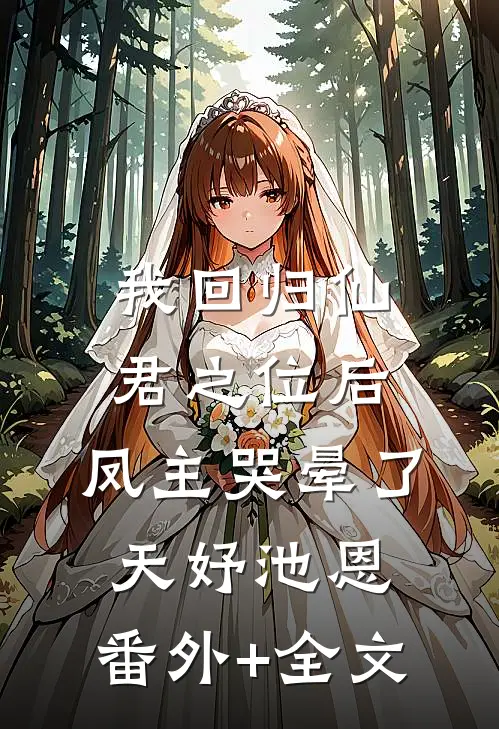 我回归仙君之位后，凤主哭晕了天妤池恩:(番外)+(全文)