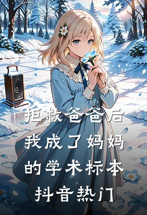 拒救爸爸后，我成了妈妈的学术标本抖音热门