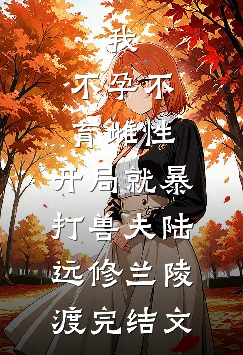我，不孕不育雌性，开局就暴打兽夫陆远修兰陵渡完结文