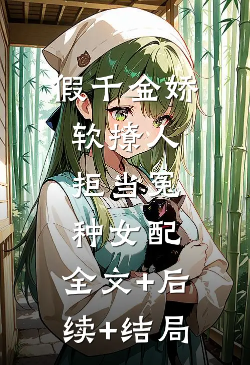 假千金娇软撩人，拒当冤种女配:全文+后续+结局