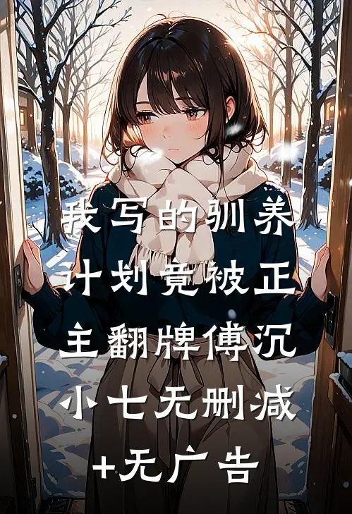 我写的“驯养计划”竟被正主翻牌傅沉小七无删减+无广告
