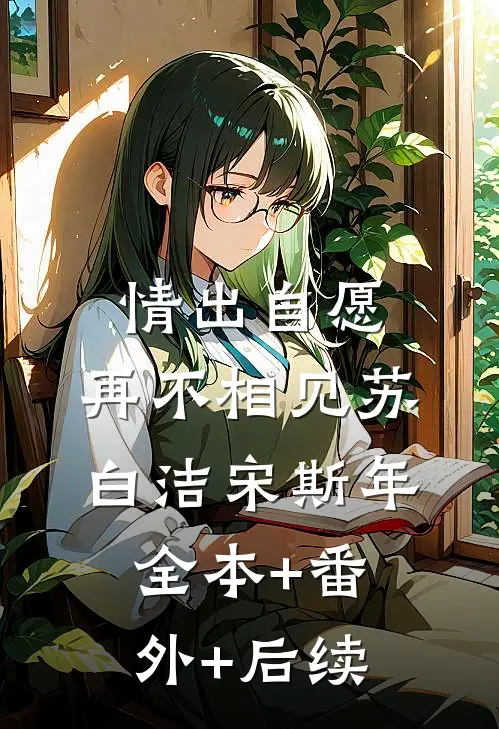 情出自愿，再不相见苏白洁宋斯年:全本+番外+后续