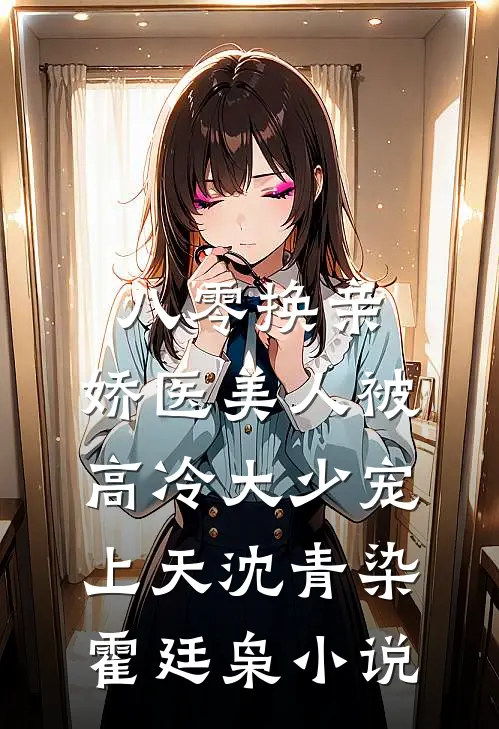 八零换亲：娇医美人被高冷大少宠上天沈青染霍廷枭小说