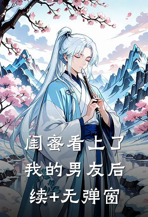 闺蜜看上了我的男友后续+无弹窗