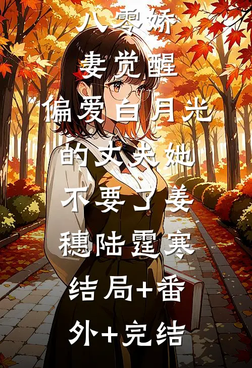 八零娇妻觉醒，偏爱白月光的丈夫她不要了姜穗陆霆寒:结局+番外+完结