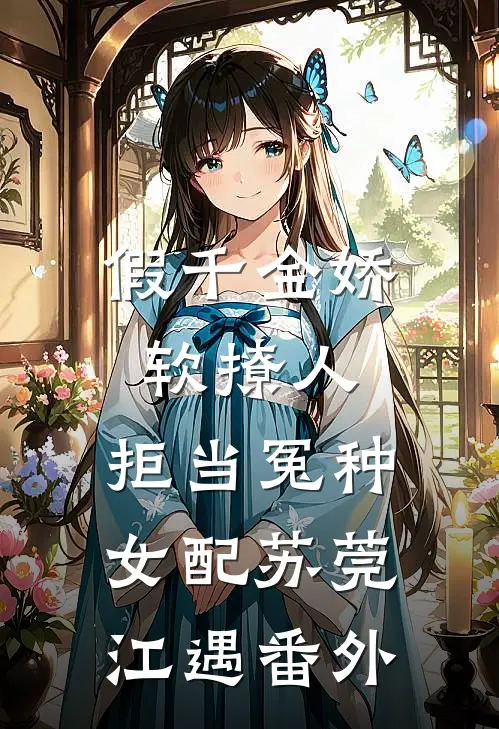 假千金娇软撩人，拒当冤种女配苏莞江遇番外