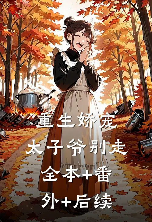 重生娇宠，太子爷别走全本+番外+后续