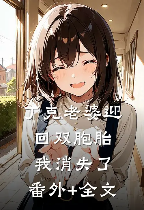 丁克老婆迎回双胞胎，我消失了:(番外)+(全文)