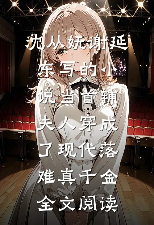 沈从妩谢延东写的小说当首辅夫人穿成了现代落难真千金全文阅读
