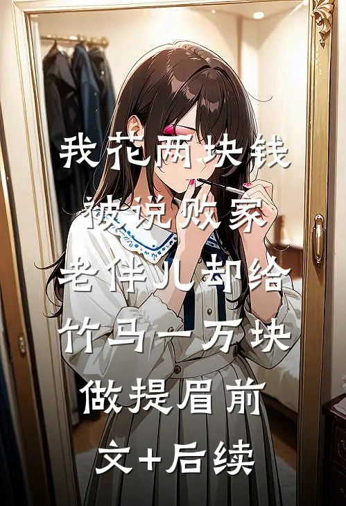我花两块钱被说败家，老伴儿却给竹马一万块做提眉前文+后续
