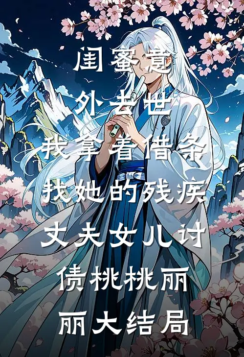 闺蜜意外去世，我拿着借条找她的残疾丈夫女儿讨债桃桃丽丽大结局