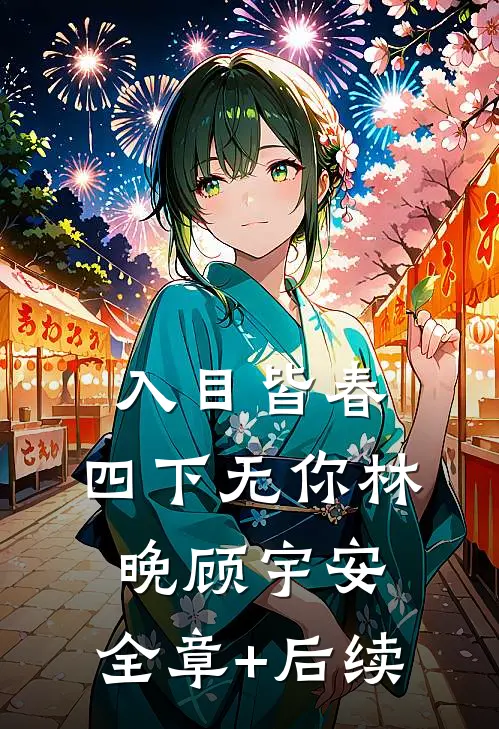 入目皆春，四下无你林晚顾宇安:全章+后续