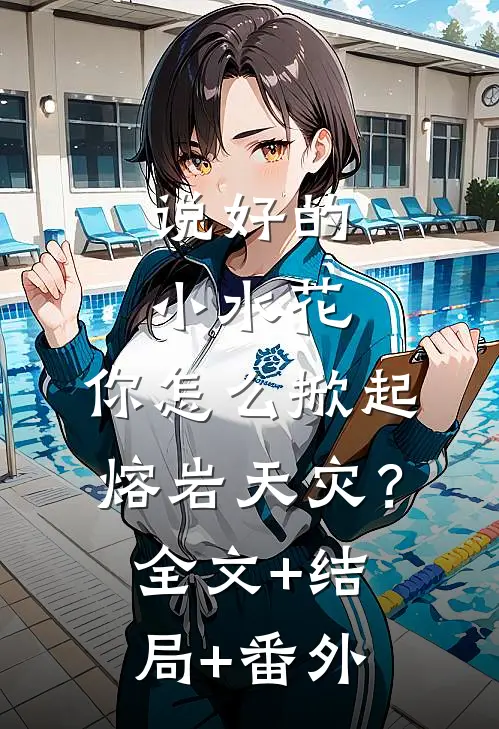 说好的小水花，你怎么掀起熔岩天灾？全文+结局+番外