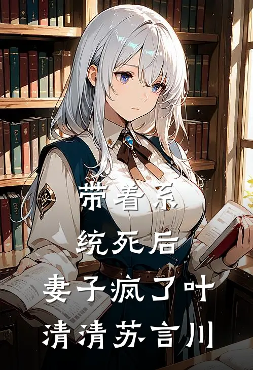 带着系统死后，妻子疯了叶清清苏言川