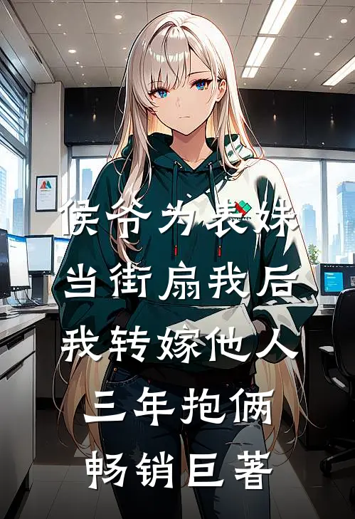 侯爷为表妹当街扇我后，我转嫁他人三年抱俩畅销巨著
