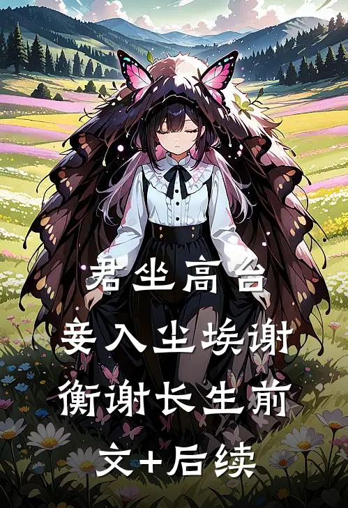 君坐高台，妾入尘埃谢衡谢长生前文+后续