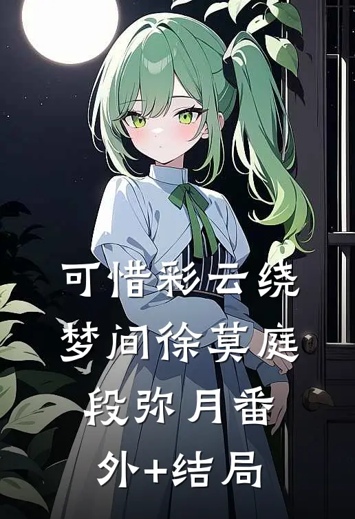 可惜彩云绕梦间徐莫庭段弥月(番外)+(结局)