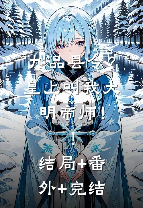九品县令？皇上叫我大明帝师！！结局+番外+完结