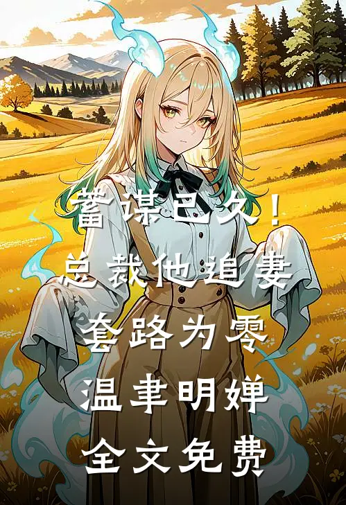 蓄谋已久！总裁他追妻套路为零温聿明婵全文免费