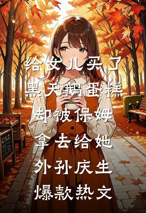 给女儿买了黑天鹅蛋糕，却被保姆拿去给她外孙庆生爆款热文