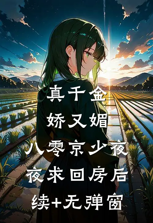真千金娇又媚，八零京少夜夜求回房后续+无弹窗