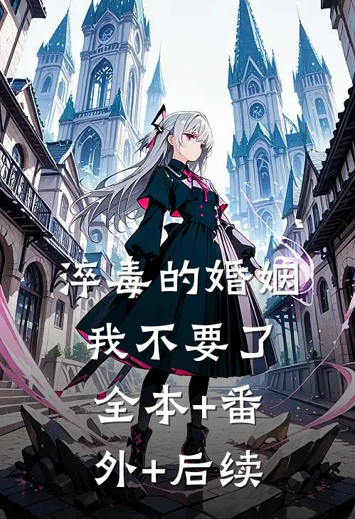 淬毒的婚姻，我不要了:全本+番外+后续