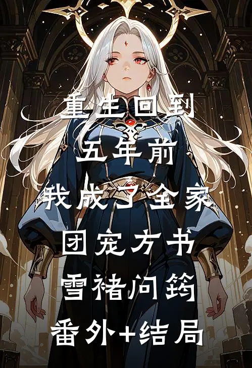 重生回到五年前，我成了全家团宠方书雪褚问筠:(番外)+(结局)