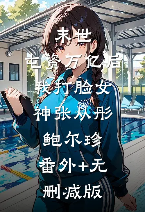 末世：屯资万亿后，我打脸女神张从彤鲍尔珍:番外+无删减版